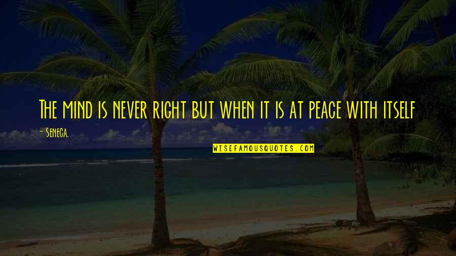 Ovanes Berberian Quotes By Seneca.: The mind is never right but when it