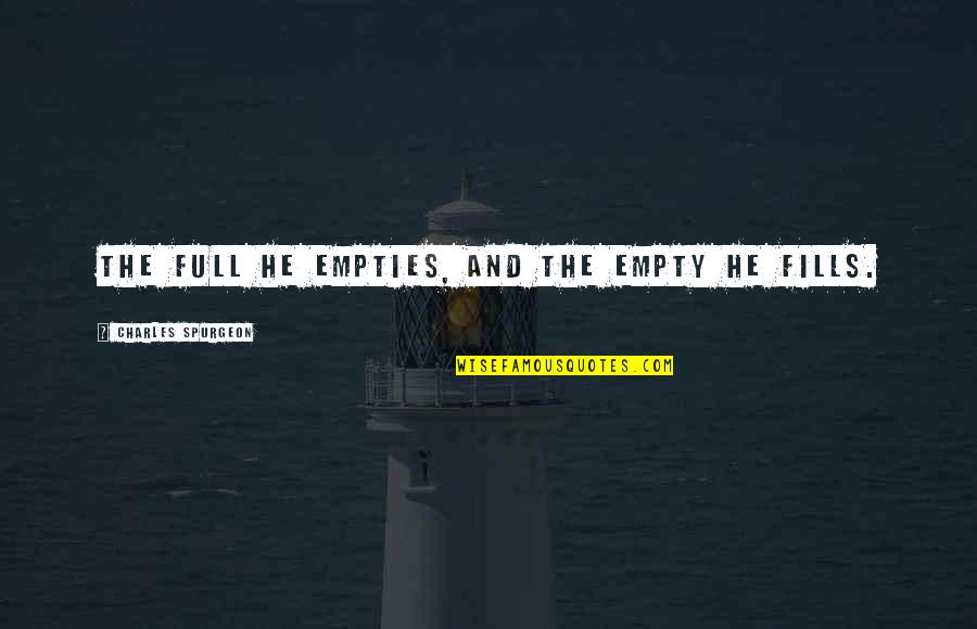 Ovanes Torosyan Quotes By Charles Spurgeon: The full he empties, and the empty he Ovanes Torosyan Quotes By Charles Spurgeon: The full he empties, and the empty he