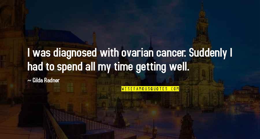 Ovarian Cancer Quotes By Gilda Radner: I was diagnosed with ovarian cancer. Suddenly I