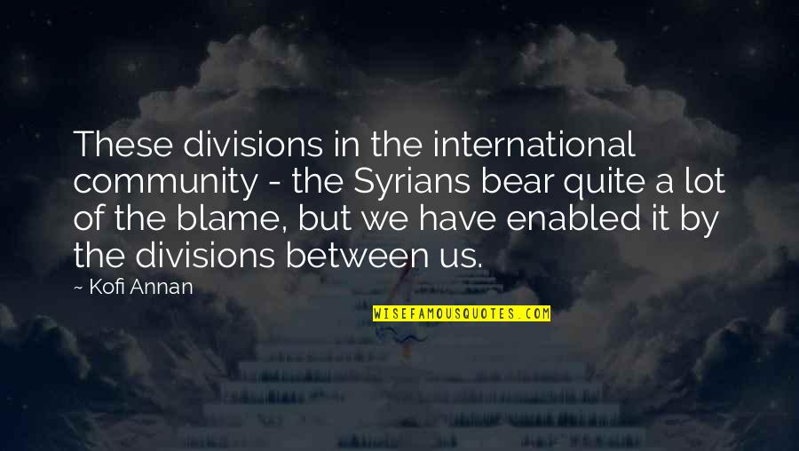 Ovarian Quotes By Kofi Annan: These divisions in the international community - the