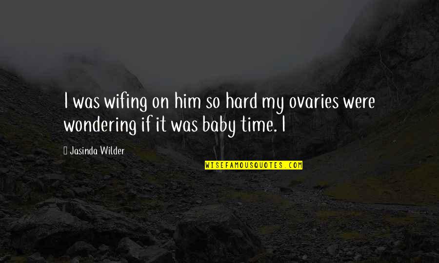 Ovaries Quotes By Jasinda Wilder: I was wifing on him so hard my