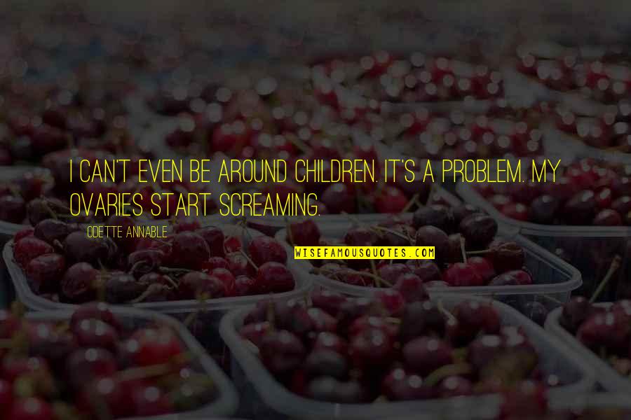 Ovaries Quotes By Odette Annable: I can't even be around children. It's a