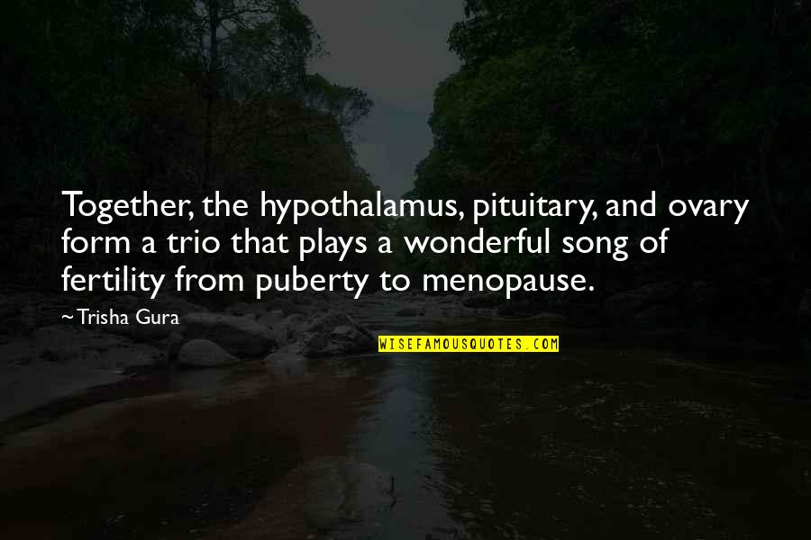 Ovary Quotes By Trisha Gura: Together, the hypothalamus, pituitary, and ovary form a