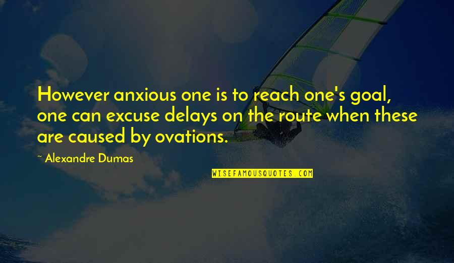 Ovations Quotes By Alexandre Dumas: However anxious one is to reach one's goal,