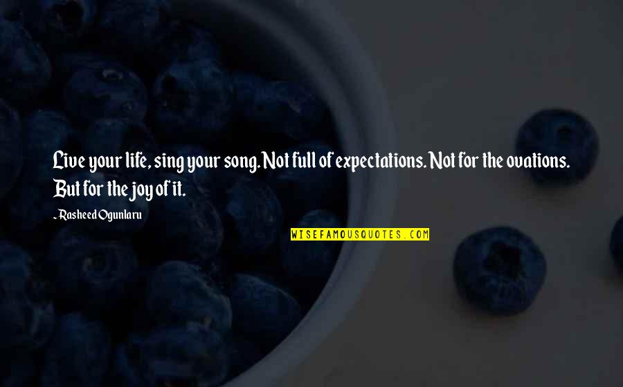 Ovations Quotes By Rasheed Ogunlaru: Live your life, sing your song. Not full