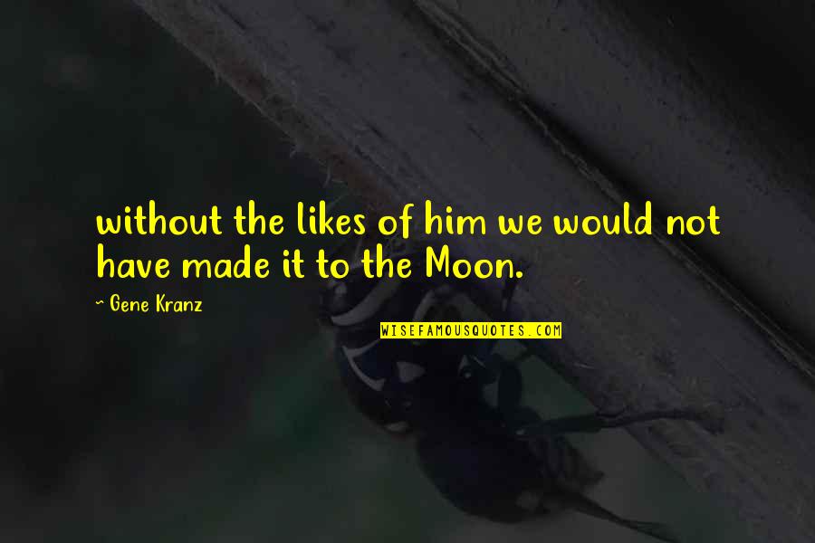 Ovbiye Neghian Quotes By Gene Kranz: without the likes of him we would not