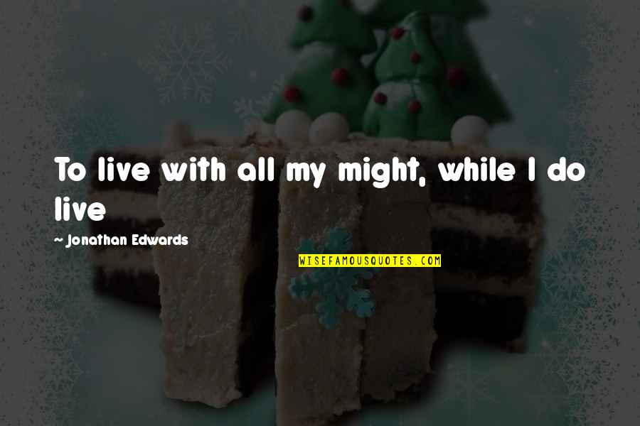 Ovcharenko Dentist Quotes By Jonathan Edwards: To live with all my might, while I