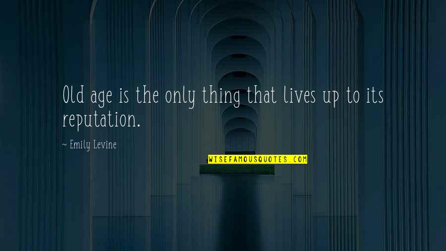 Ovde Pociva Quotes By Emily Levine: Old age is the only thing that lives Ovde Pociva Quotes By Emily Levine: Old age is the only thing that lives