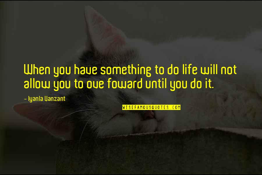 Ove Quotes By Iyanla Vanzant: When you have something to do life will