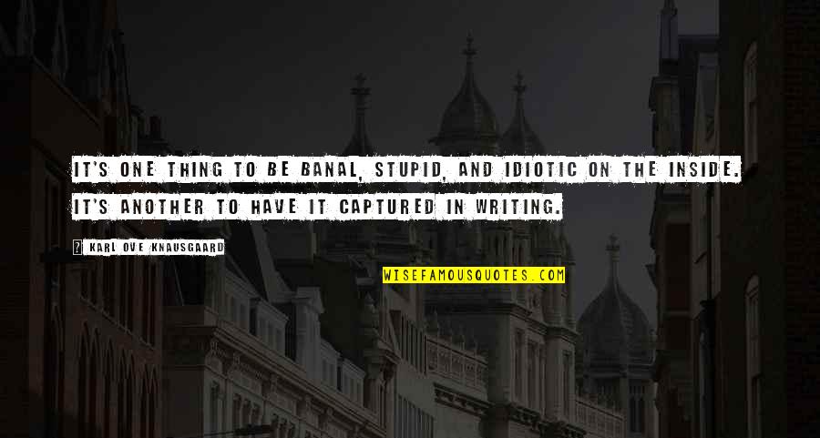 Ove Quotes By Karl Ove Knausgaard: It's one thing to be banal, stupid, and