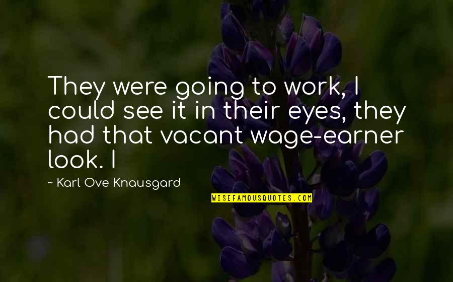 Ove Quotes By Karl Ove Knausgard: They were going to work, I could see