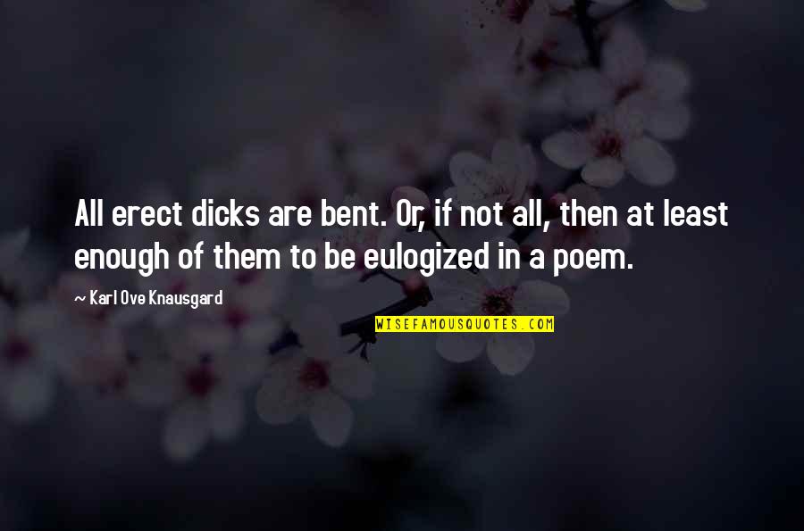 Ove Quotes By Karl Ove Knausgard: All erect dicks are bent. Or, if not