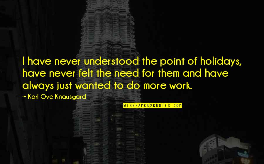 Ove Quotes By Karl Ove Knausgard: I have never understood the point of holidays,