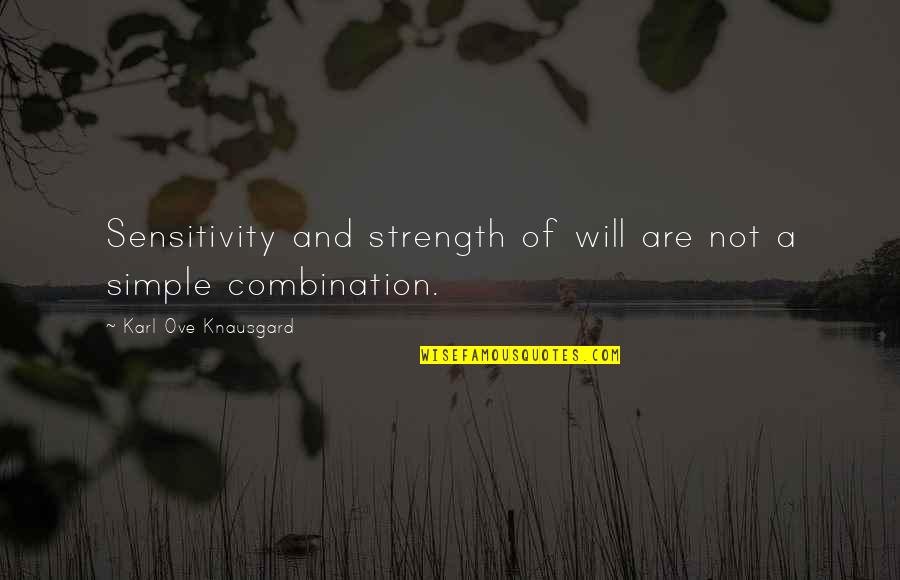 Ove Quotes By Karl Ove Knausgard: Sensitivity and strength of will are not a