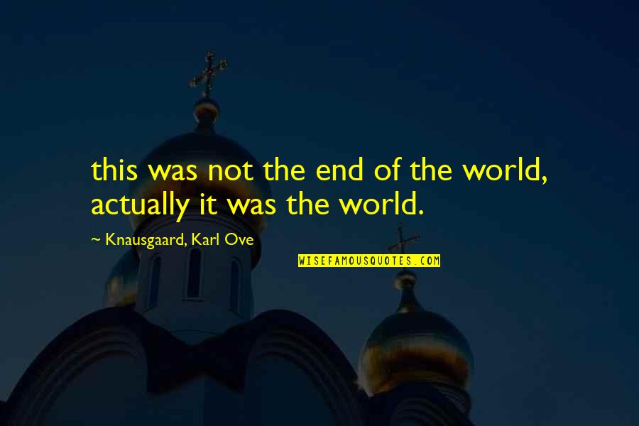 Ove Quotes By Knausgaard, Karl Ove: this was not the end of the world,