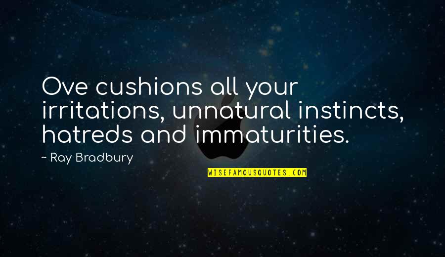 Ove Quotes By Ray Bradbury: Ove cushions all your irritations, unnatural instincts, hatreds