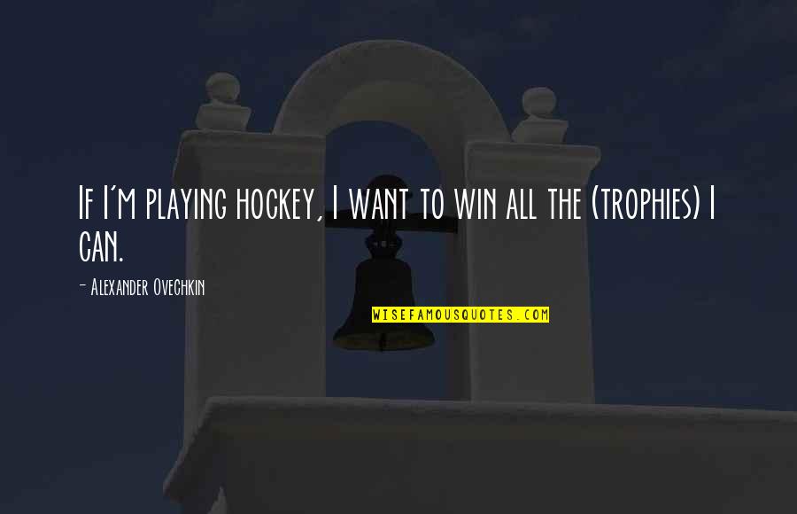 Ovechkin Quotes By Alexander Ovechkin: If I'm playing hockey, I want to win