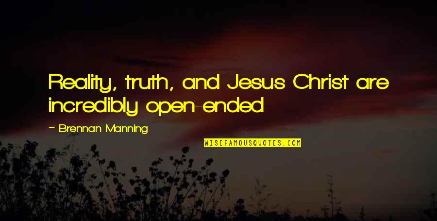 Ovejas Para Quotes By Brennan Manning: Reality, truth, and Jesus Christ are incredibly open-ended