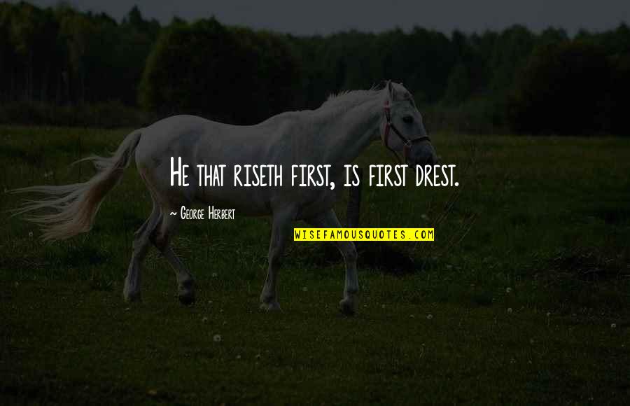 Ovejas Para Quotes By George Herbert: He that riseth first, is first drest.