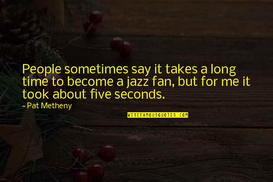 Ovejas Para Quotes By Pat Metheny: People sometimes say it takes a long time