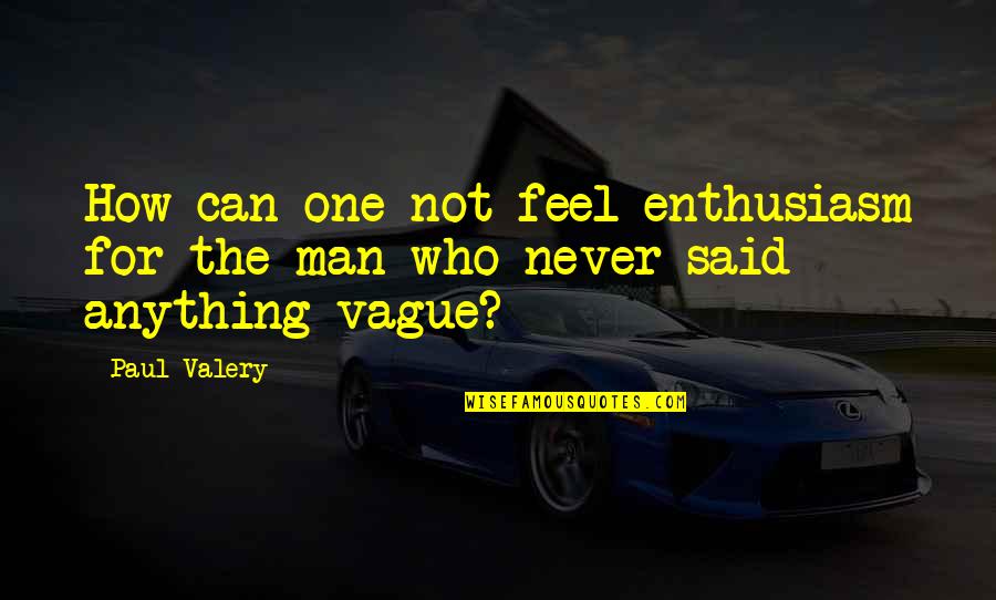 Ovel Quotes By Paul Valery: How can one not feel enthusiasm for the