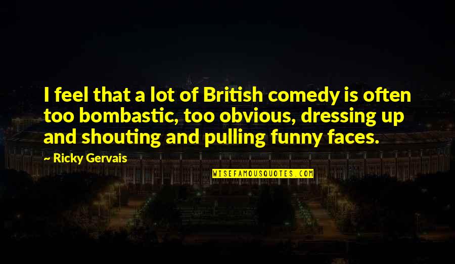 Ovella Sonoma Quotes By Ricky Gervais: I feel that a lot of British comedy