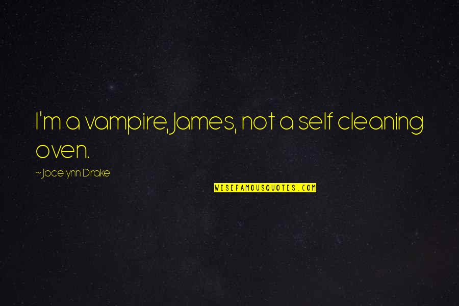 Oven Cleaning Quotes By Jocelynn Drake: I'm a vampire, James, not a self cleaning