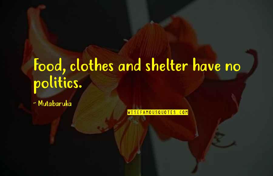 Oven Overhangs Quotes By Mutabaruka: Food, clothes and shelter have no politics. Oven Overhangs Quotes By Mutabaruka: Food, clothes and shelter have no politics.
