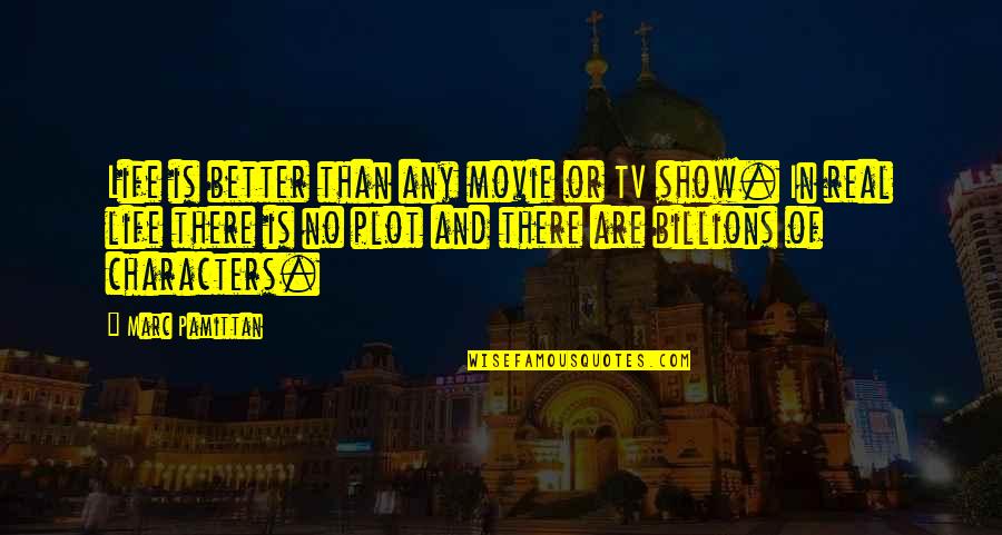 Ovens Auditorium Quotes By Marc Pamittan: Life is better than any movie or TV