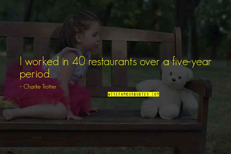 Over 40 Quotes By Charlie Trotter: I worked in 40 restaurants over a five-year Over 40 Quotes By Charlie Trotter: I worked in 40 restaurants over a five-year