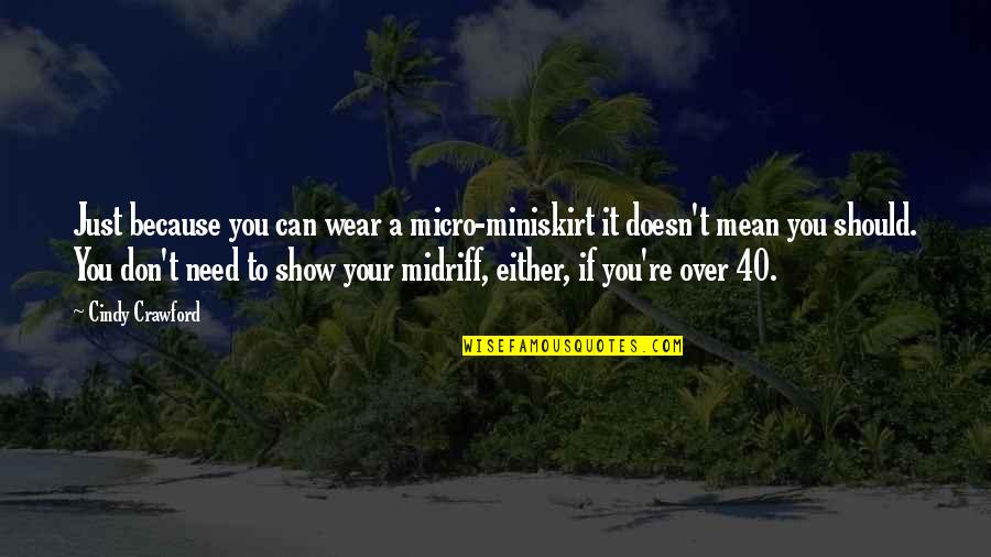 Over 40 Quotes By Cindy Crawford: Just because you can wear a micro-miniskirt it Over 40 Quotes By Cindy Crawford: Just because you can wear a micro-miniskirt it