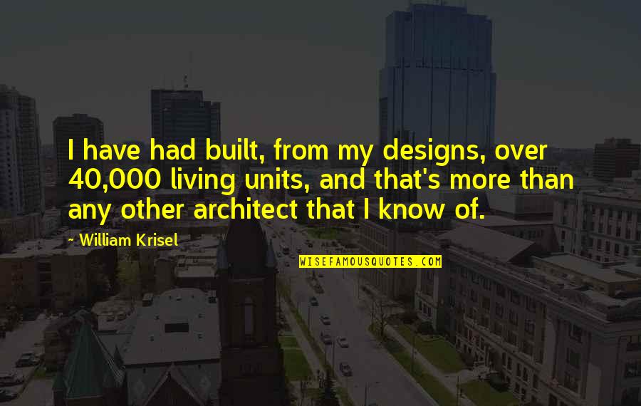 Over 40 Quotes By William Krisel: I have had built, from my designs, over Over 40 Quotes By William Krisel: I have had built, from my designs, over