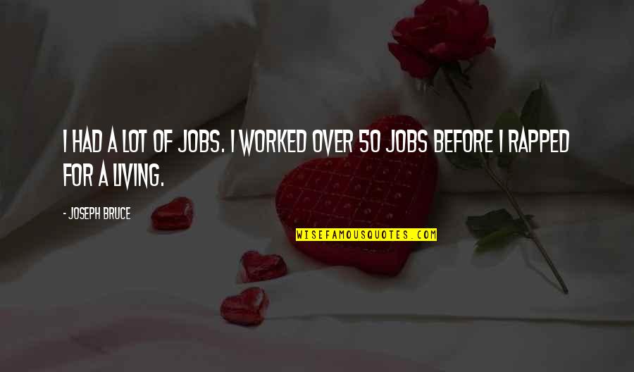Over 50 Quotes By Joseph Bruce: I had a lot of jobs. I worked
