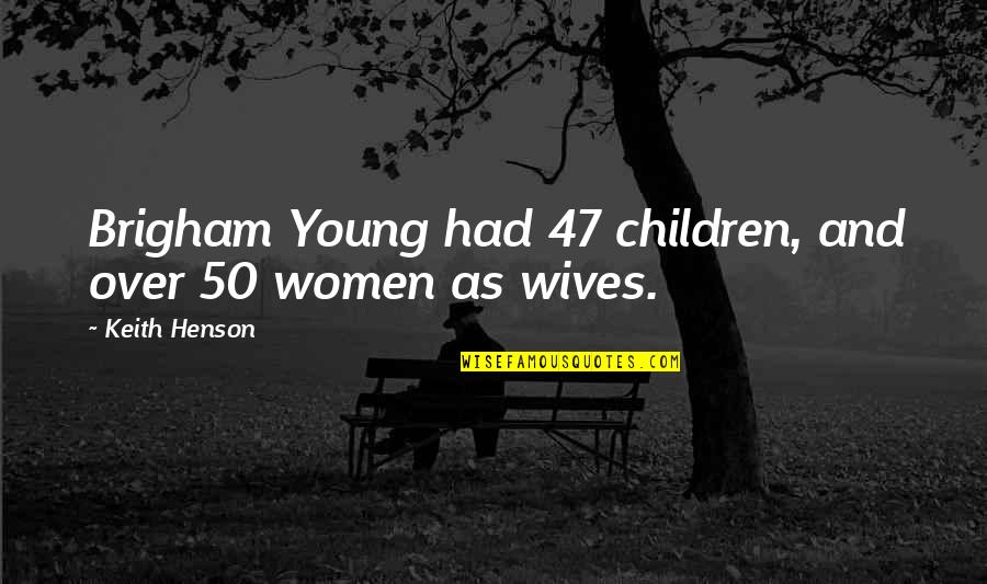 Over 50 Quotes By Keith Henson: Brigham Young had 47 children, and over 50