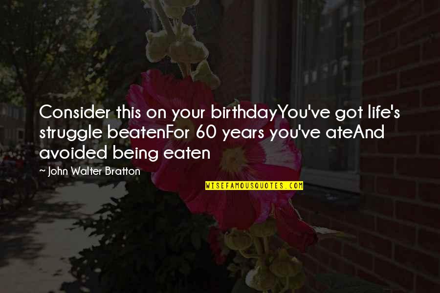 Over 60 Birthday Quotes By John Walter Bratton: Consider this on your birthdayYou've got life's struggle