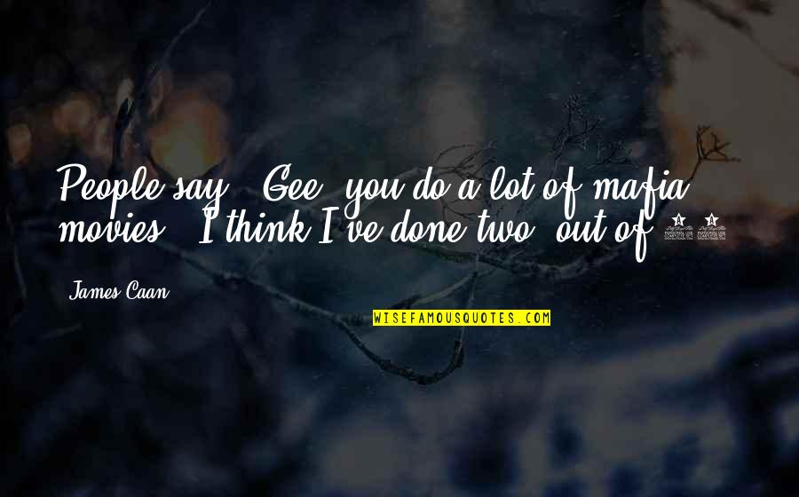 Over 60 Quotes By James Caan: People say, 'Gee, you do a lot of