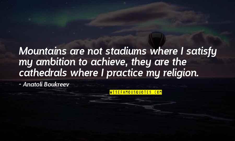 Over Achieve Quotes By Anatoli Boukreev: Mountains are not stadiums where I satisfy my Over Achieve Quotes By Anatoli Boukreev: Mountains are not stadiums where I satisfy my