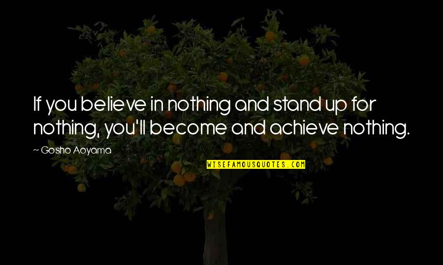 Over Achieve Quotes By Gosho Aoyama: If you believe in nothing and stand up Over Achieve Quotes By Gosho Aoyama: If you believe in nothing and stand up