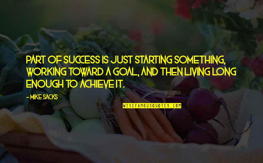 Over Achieve Quotes By Mike Sacks: Part of success is just starting something, working Over Achieve Quotes By Mike Sacks: Part of success is just starting something, working