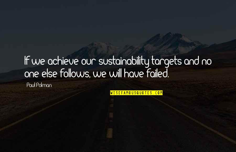 Over Achieve Quotes By Paul Polman: If we achieve our sustainability targets and no Over Achieve Quotes By Paul Polman: If we achieve our sustainability targets and no