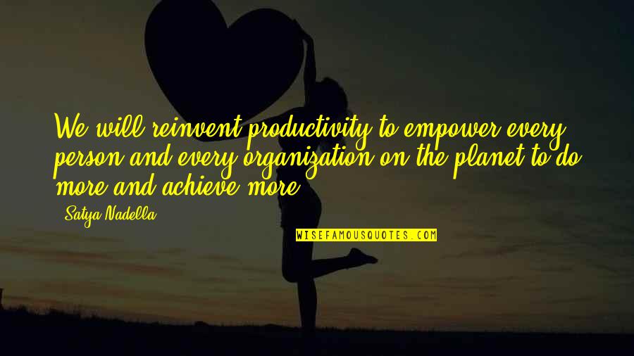 Over Achieve Quotes By Satya Nadella: We will reinvent productivity to empower every person Over Achieve Quotes By Satya Nadella: We will reinvent productivity to empower every person