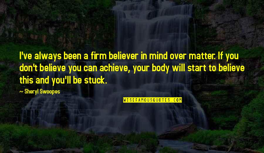 Over Achieve Quotes By Sheryl Swoopes: I've always been a firm believer in mind Over Achieve Quotes By Sheryl Swoopes: I've always been a firm believer in mind