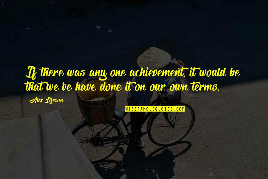 Over Achievement Quotes By Alex Lifeson: If there was any one achievement, it would