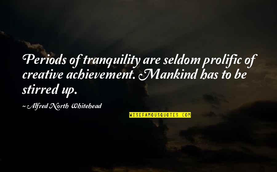 Over Achievement Quotes By Alfred North Whitehead: Periods of tranquility are seldom prolific of creative