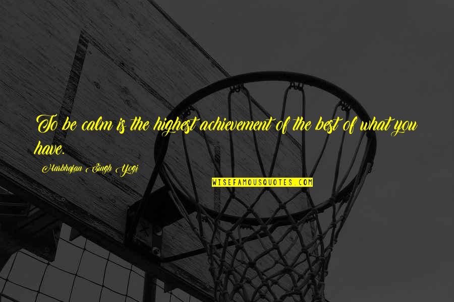 Over Achievement Quotes By Harbhajan Singh Yogi: To be calm is the highest achievement of Over Achievement Quotes By Harbhajan Singh Yogi: To be calm is the highest achievement of
