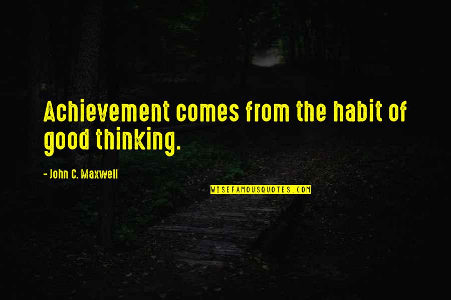 Over Achievement Quotes By John C. Maxwell: Achievement comes from the habit of good thinking. Over Achievement Quotes By John C. Maxwell: Achievement comes from the habit of good thinking.