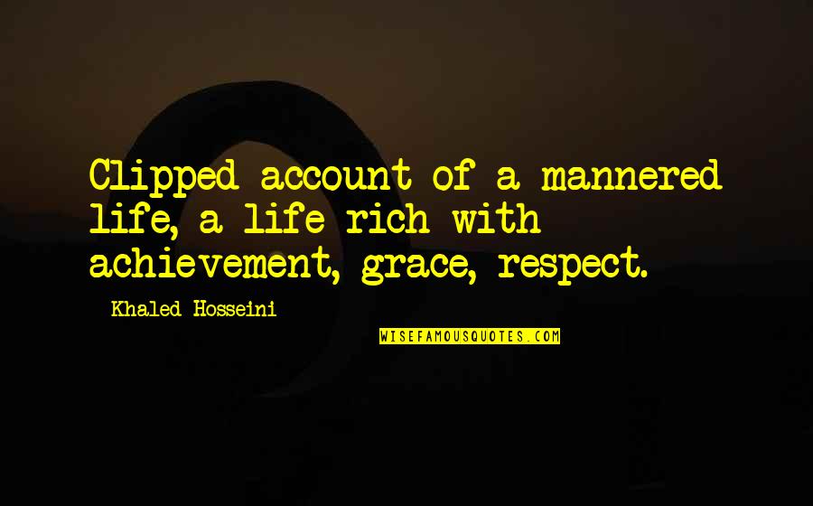 Over Achievement Quotes By Khaled Hosseini: Clipped account of a mannered life, a life