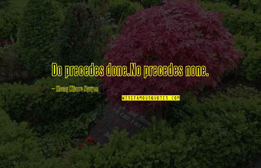 Over Achievement Quotes By Khang Kijarro Nguyen: Do precedes done.No precedes none.