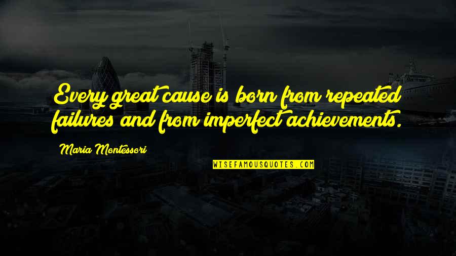 Over Achievement Quotes By Maria Montessori: Every great cause is born from repeated failures