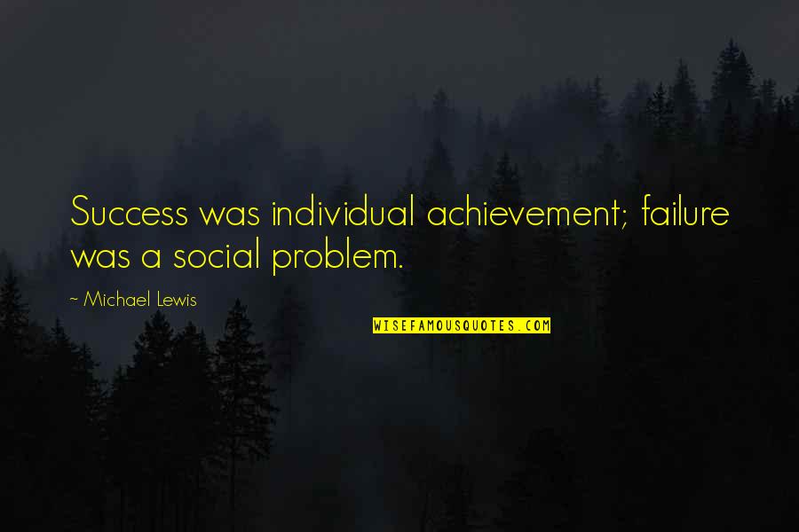 Over Achievement Quotes By Michael Lewis: Success was individual achievement; failure was a social